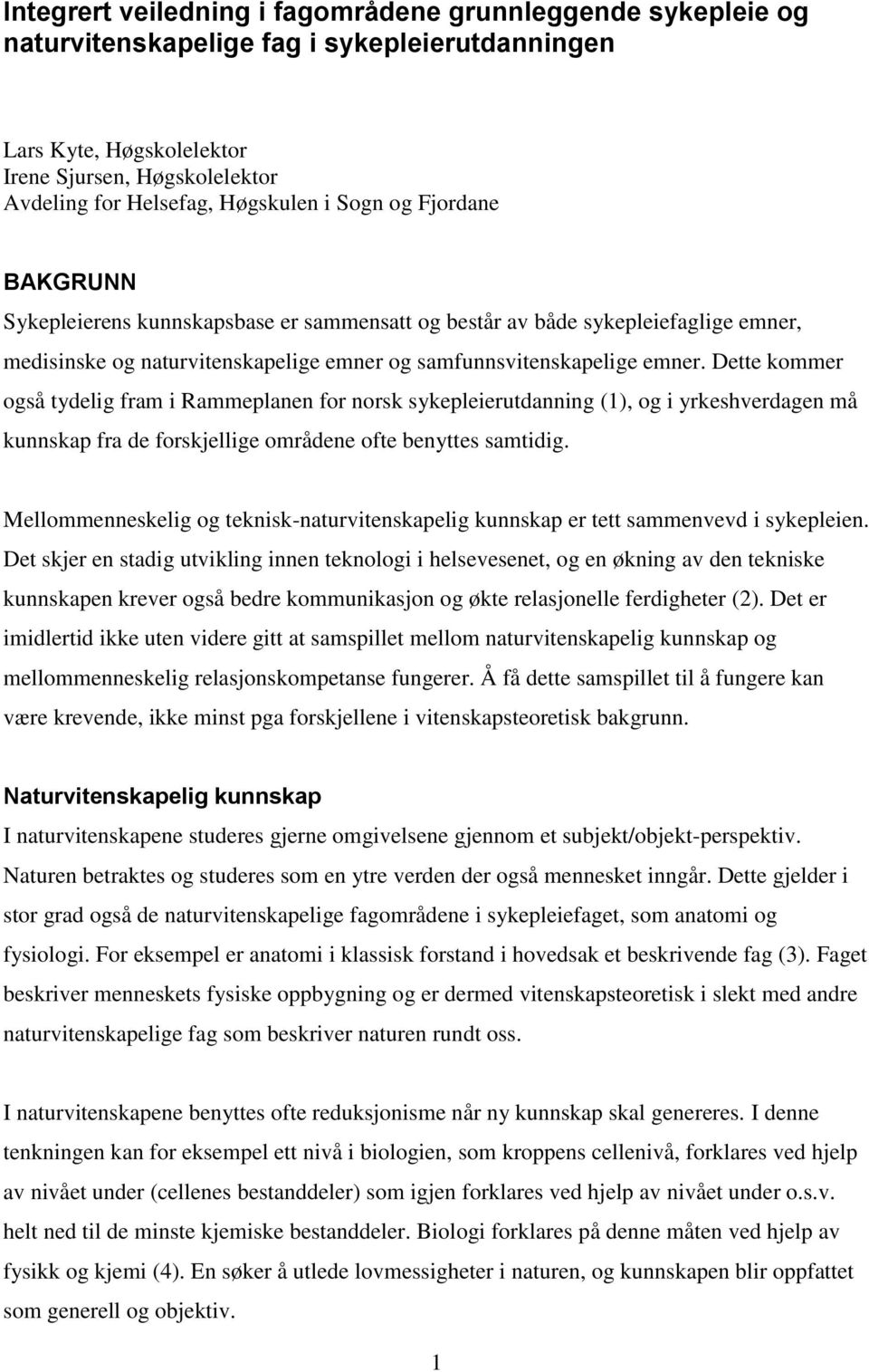 Dette kommer også tydelig fram i Rammeplanen for norsk sykepleierutdanning (1), og i yrkeshverdagen må kunnskap fra de forskjellige områdene ofte benyttes samtidig.