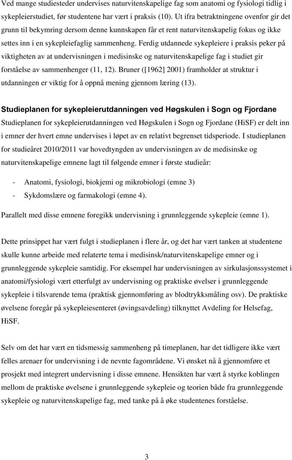 Ferdig utdannede sykepleiere i praksis peker på viktigheten av at undervisningen i medisinske og naturvitenskapelige fag i studiet gir forståelse av sammenhenger (11, 12).