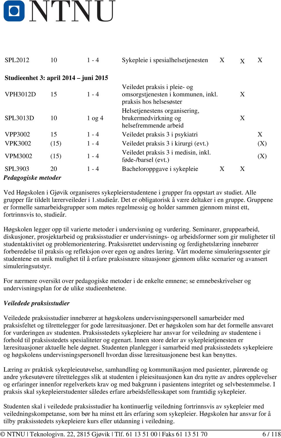 praksis 3 i kirurgi (evt.) (X) VPM3002 (15) 1-4 Veiledet praksis 3 i medisin, inkl. føde-/barsel (evt.