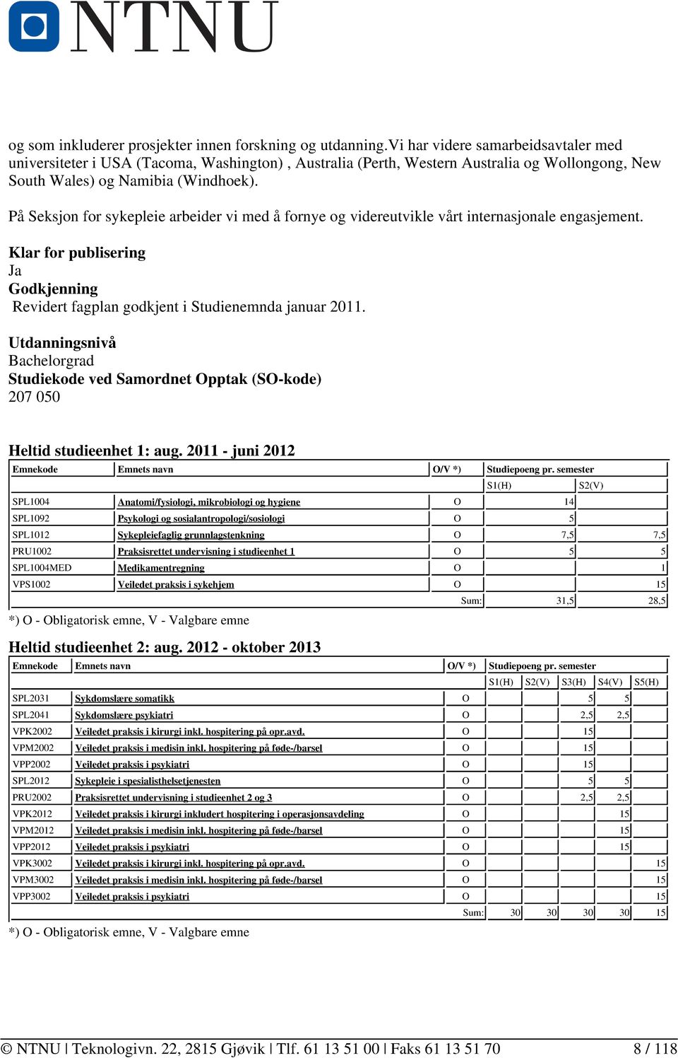 På Seksjon for sykepleie arbeider vi med å fornye og videreutvikle vårt internasjonale engasjement. Klar for publisering Ja Godkjenning Revidert fagplan godkjent i Studienemnda januar 2011.