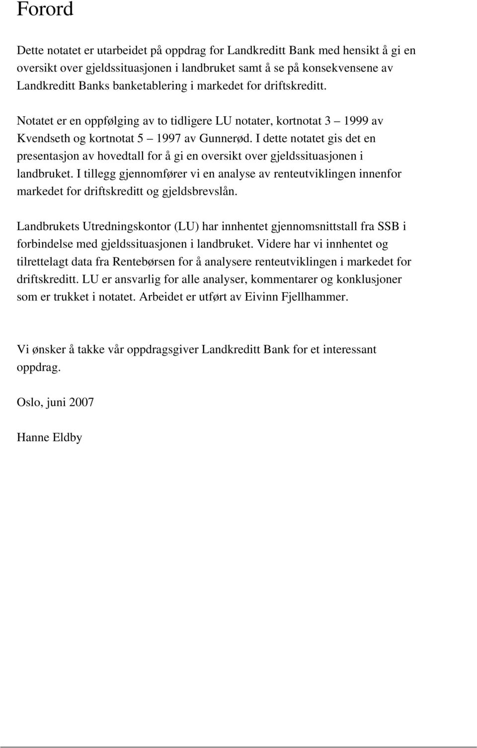 I dette notatet gis det en presentasjon av hovedtall for å gi en oversikt over gjeldssituasjonen i landbruket.