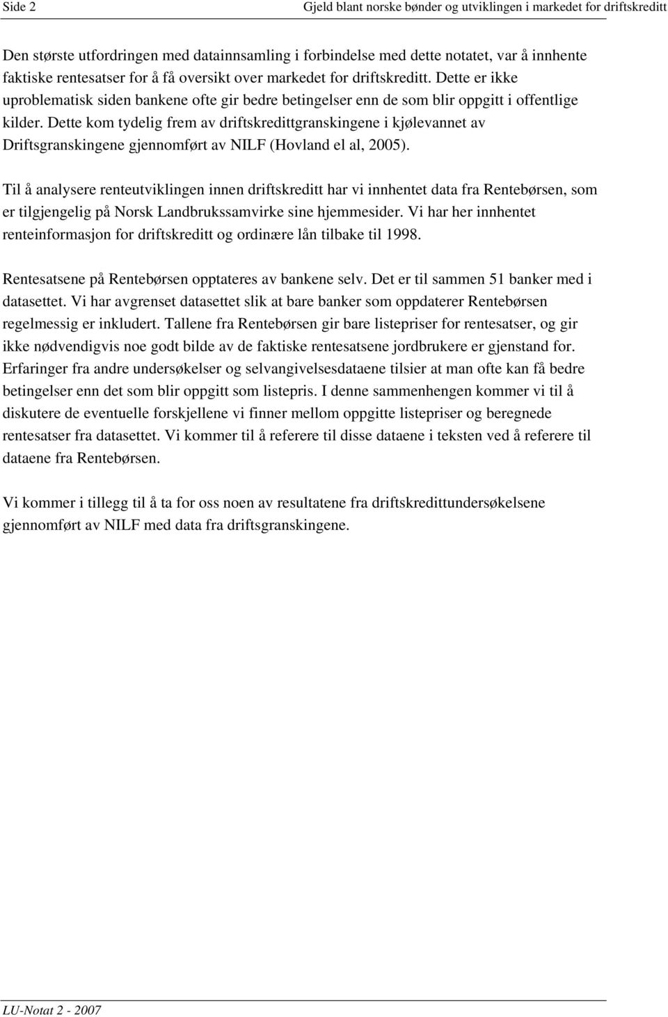 Dette kom tydelig frem av driftskredittgranskingene i kjølevannet av Driftsgranskingene gjennomført av NILF (Hovland el al, 2005).