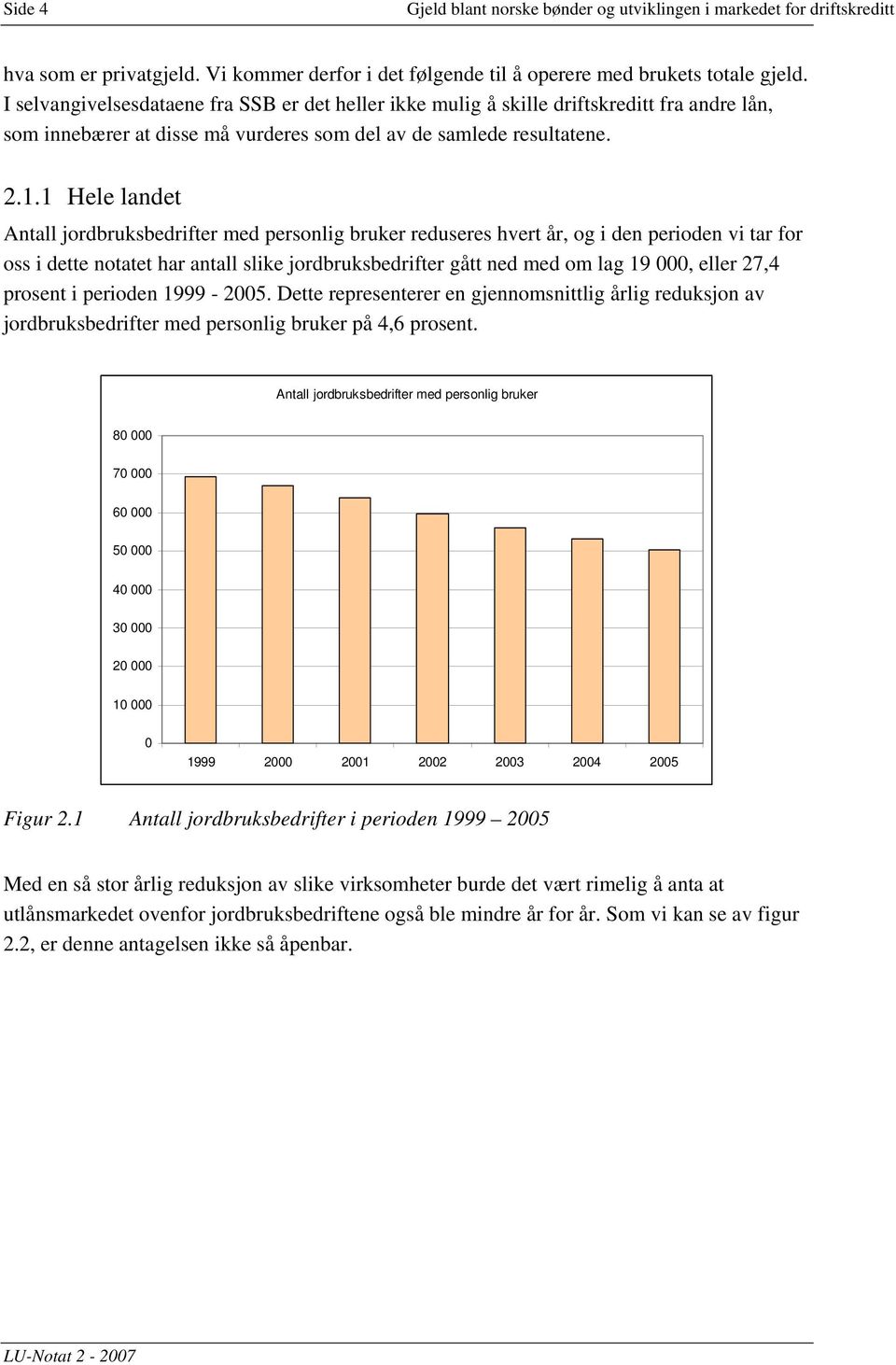 1 Hele landet Antall jordbruksbedrifter med personlig bruker reduseres hvert år, og i den perioden vi tar for oss i dette notatet har antall slike jordbruksbedrifter gått ned med om lag 19 000, eller