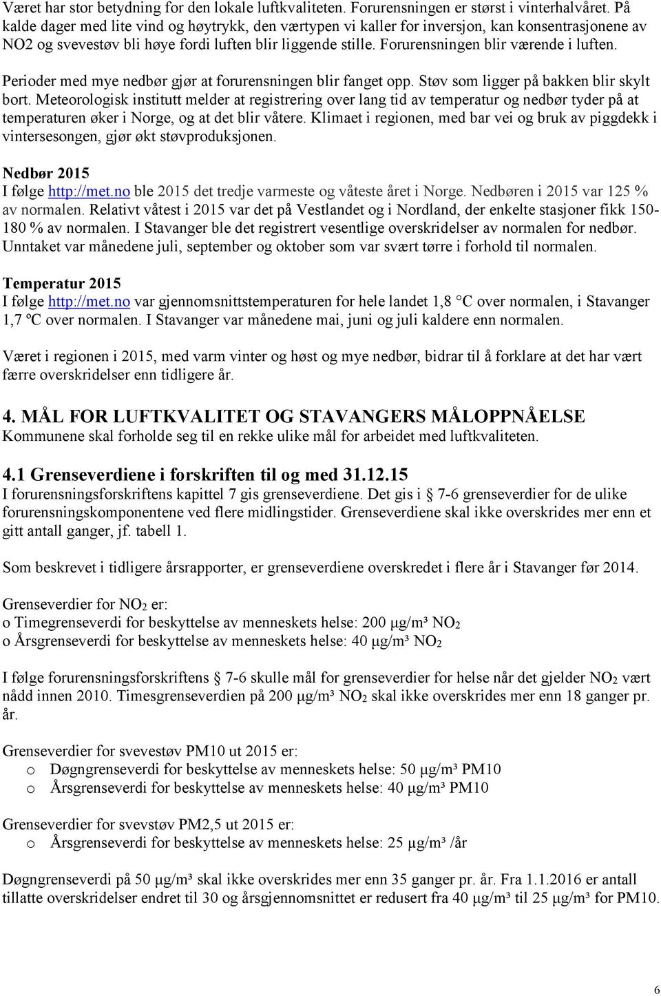 Forurensningen blir værende i luften. Perioder med mye nedbør gjør at forurensningen blir fanget opp. Støv som ligger på bakken blir skylt bort.