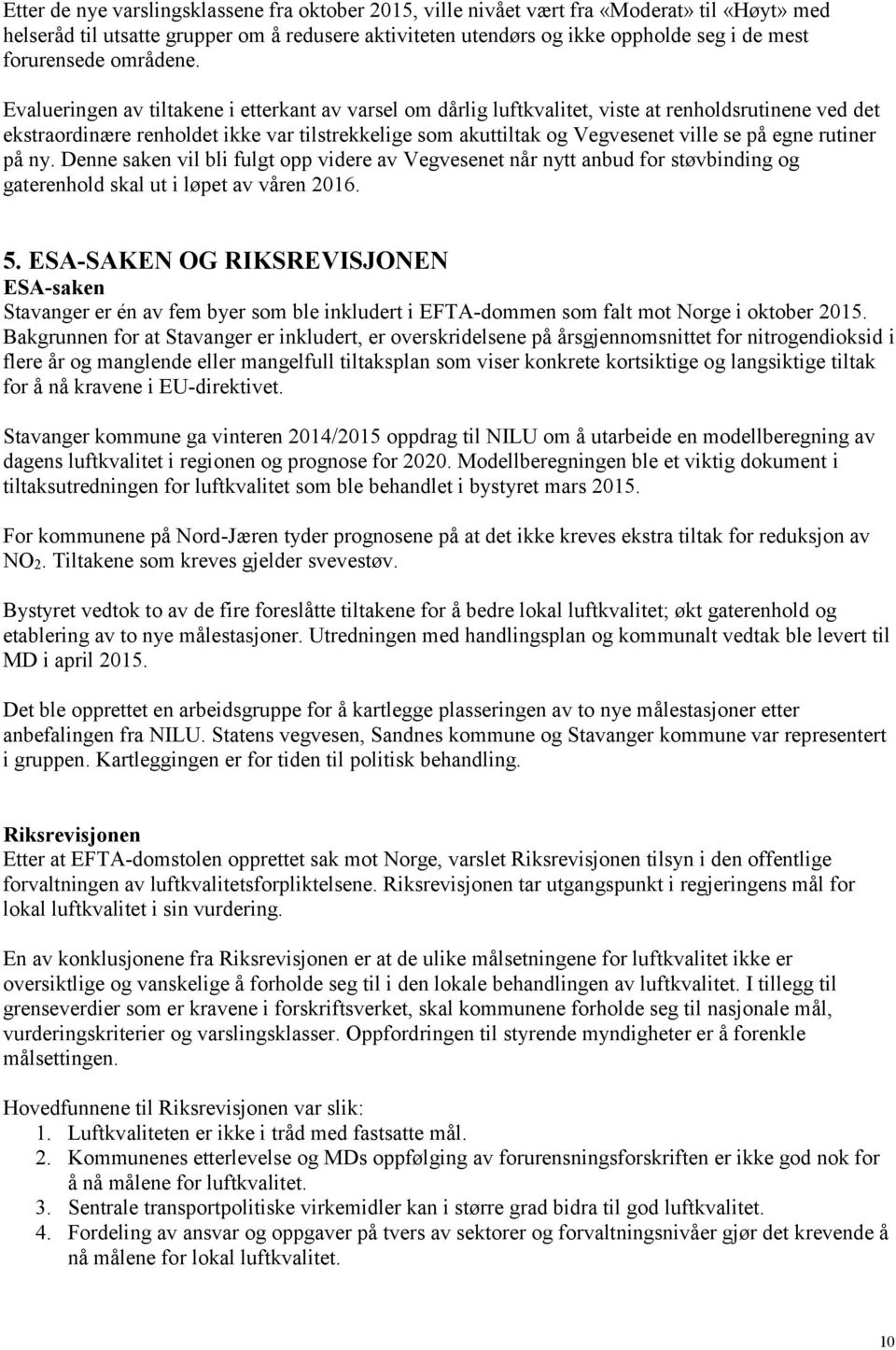 Evalueringen av tiltakene i etterkant av varsel om dårlig luftkvalitet, viste at renholdsrutinene ved det ekstraordinære renholdet ikke var tilstrekkelige som akuttiltak og Vegvesenet ville se på