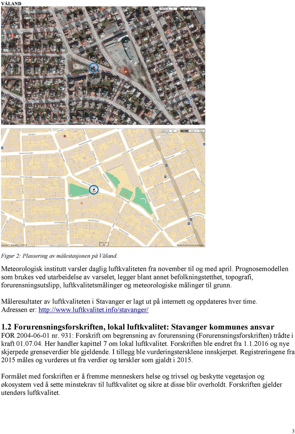 Måleresultater av luftkvaliteten i Stavanger er lagt ut på internett og oppdateres hver time. Adressen er: http://www.luftkvalitet.info/stavanger/ 1.