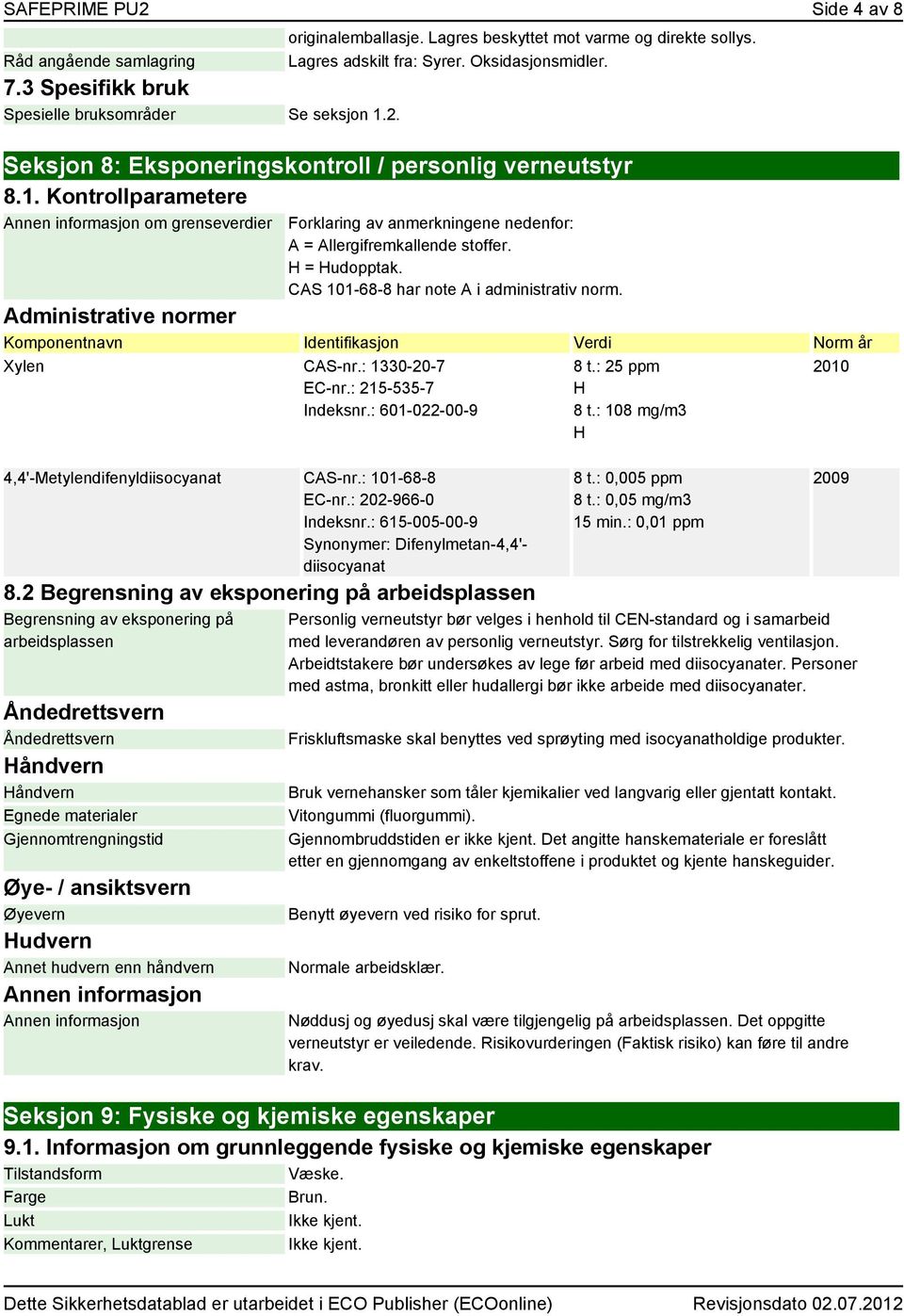 Kontrollparametere Annen informasjon om grenseverdier Forklaring av anmerkningene nedenfor: A = Allergifremkallende stoffer. H = Hudopptak. CAS 101-68-8 har note A i administrativ norm.