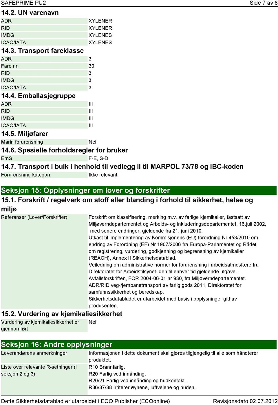 Transport i bulk i henhold til vedlegg II til MARPOL 73/78 og IBC-koden Forurensning kategori Ikke relevant. Seksjon 15