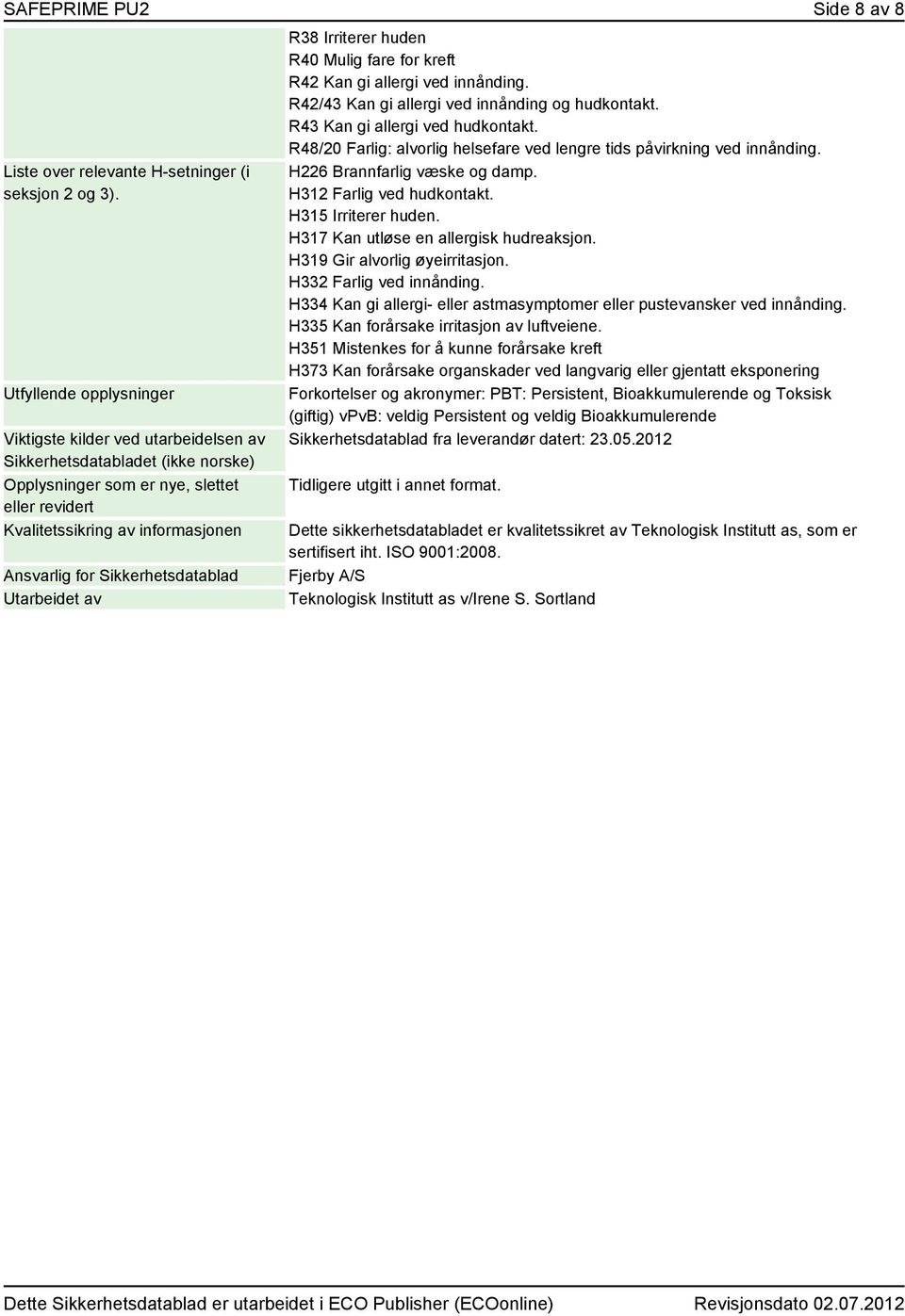 Sikkerhetsdatablad Utarbeidet av R38 Irriterer huden R40 Mulig fare for kreft R42 Kan gi allergi ved innånding. R42/43 Kan gi allergi ved innånding og hudkontakt. R43 Kan gi allergi ved hudkontakt.