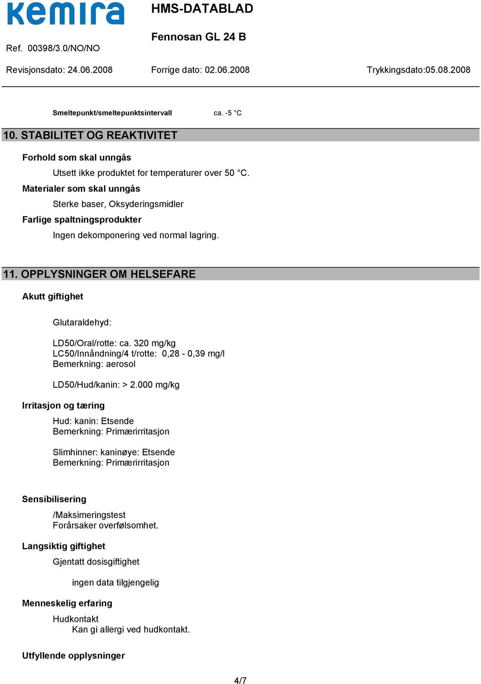 320 mg/kg LC50/Innåndning/4 t/rotte: 0,28-0,39 mg/l Bemerkning: aerosol LD50/Hud/kanin: > 2.