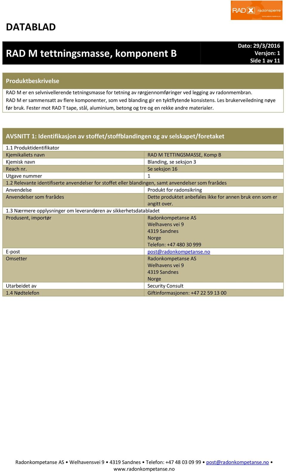 Fester mot RAD T tape, stål, aluminium, betong og tre og en rekke andre materialer. AVSNITT 1: Identifikasjon av stoffet/stoffblandingen og av selskapet/foretaket 1.