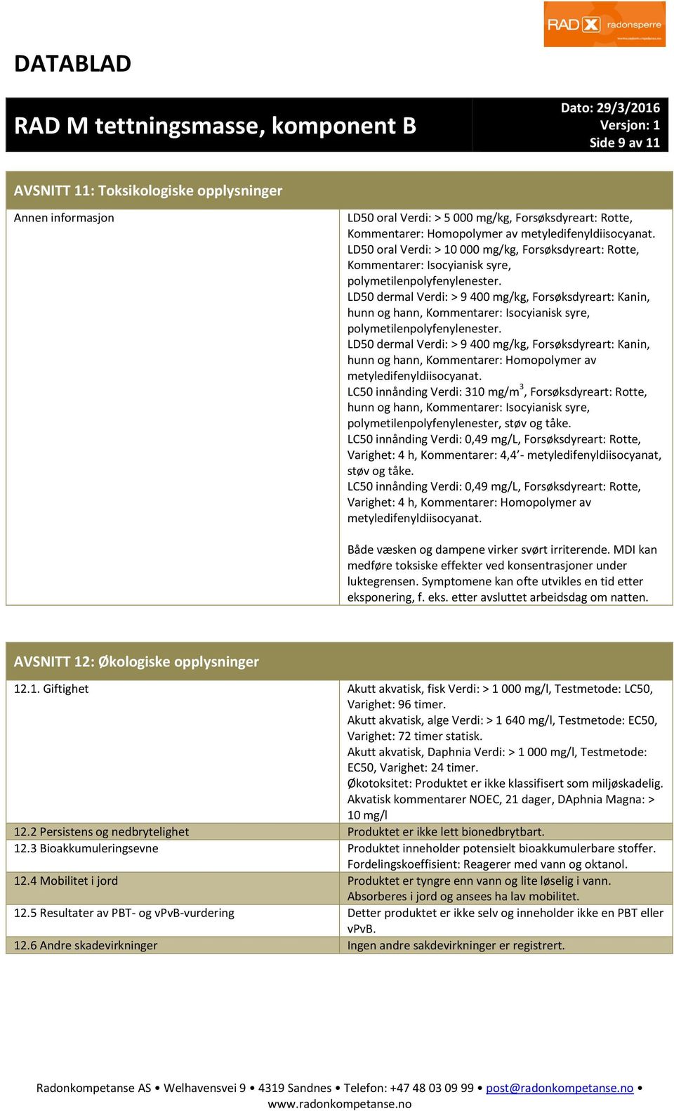 LD50 dermal Verdi: > 9 400 mg/kg, Forsøksdyreart: Kanin, hunn og hann, Kommentarer: Isocyianisk syre, polymetilenpolyfenylenester.