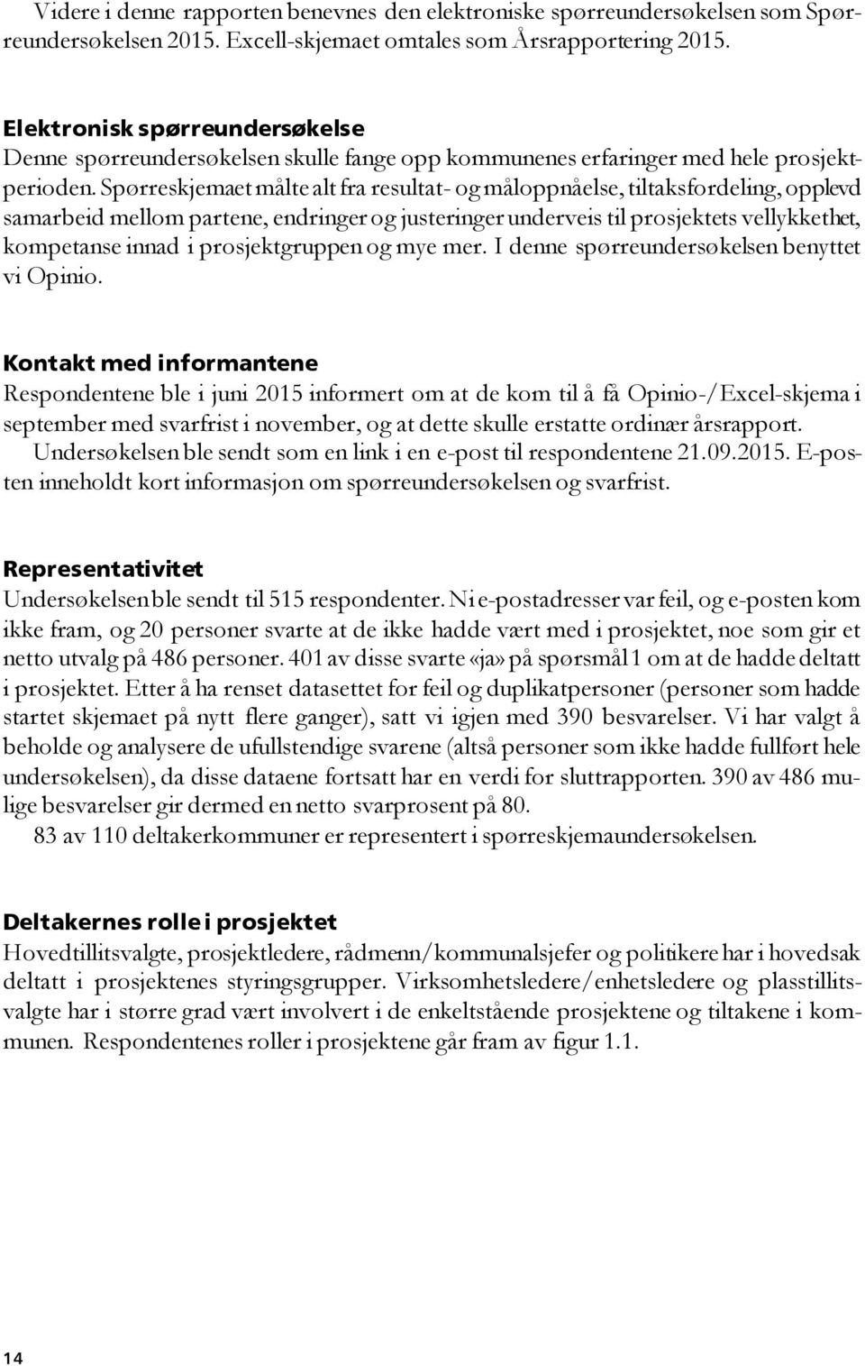 Spørreskjemaet målte alt fra resultat- og måloppnåelse, tiltaksfordeling, opplevd samarbeid mellom partene, endringer og justeringer underveis til prosjektets vellykkethet, kompetanse innad i