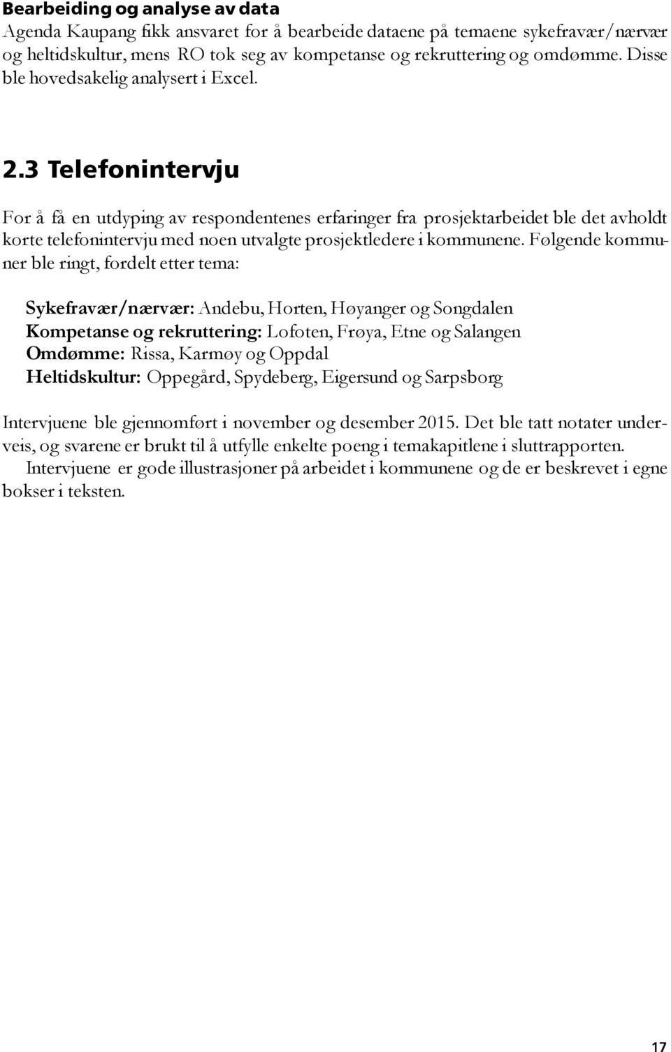 3 Telefonintervju For å få en utdyping av respondentenes erfaringer fra prosjektarbeidet ble det avholdt korte telefonintervju med noen utvalgte prosjektledere i kommunene.