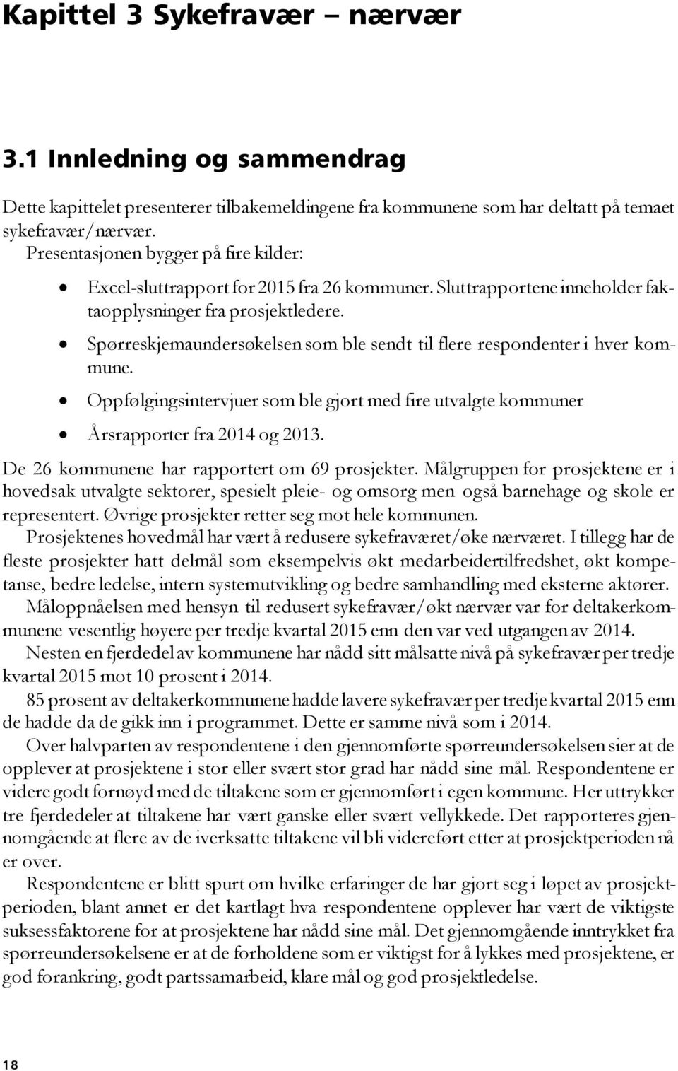 Spørreskjemaundersøkelsen som ble sendt til flere respondenter i hver kommune. Oppfølgingsintervjuer som ble gjort med fire utvalgte kommuner Årsrapporter fra 2014 og 2013.