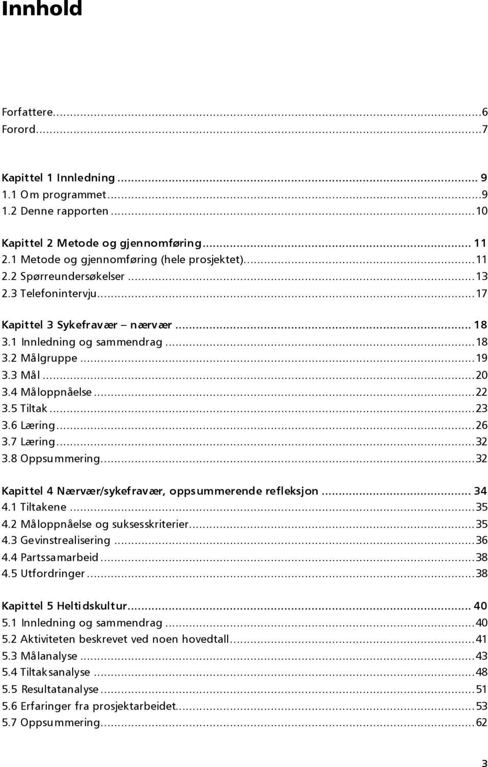 .. 23 3.6 Læring... 26 3.7 Læring... 32 3.8 Oppsummering... 32 Kapittel 4 Nærvær/sykefravær, oppsummerende refleksjon... 34 4.1 Tiltakene... 35 4.2 Måloppnåelse og suksesskriterier... 35 4.3 Gevinstrealisering.