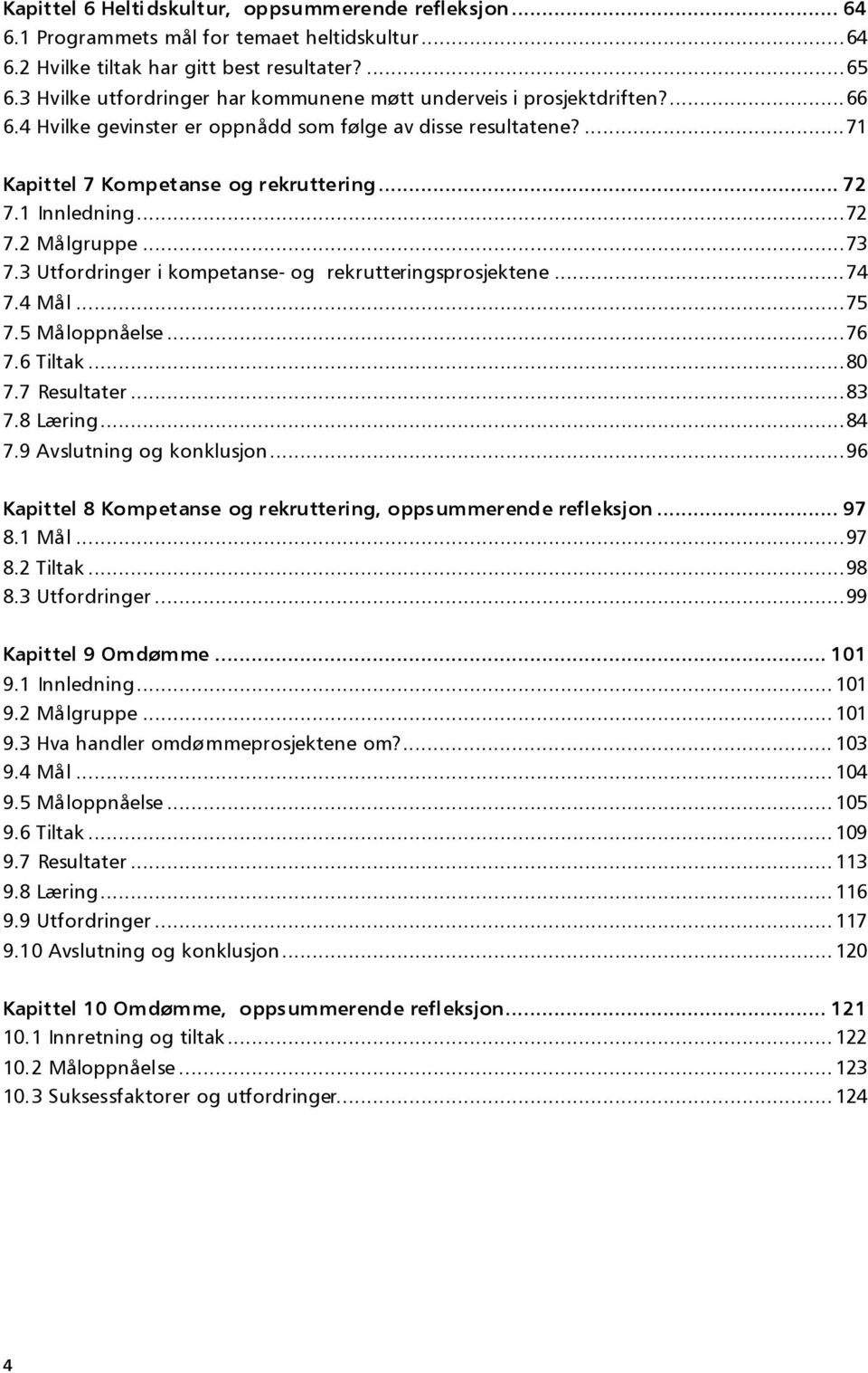 1 Innledning... 72 7.2 Målgruppe... 73 7.3 Utfordringer i kompetanse- og rekrutteringsprosjektene... 74 7.4 Mål... 75 7.5 Måloppnåelse... 76 7.6 Tiltak... 80 7.7 Resultater... 83 7.8 Læring... 84 7.