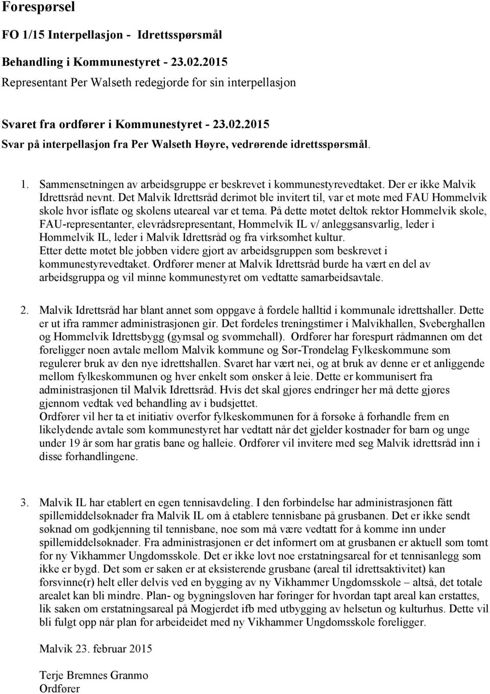 Det Malvik Idrettsråd derimot ble invitert til, var et møte med FAU Hommelvik skole hvor isflate og skolens uteareal var et tema.