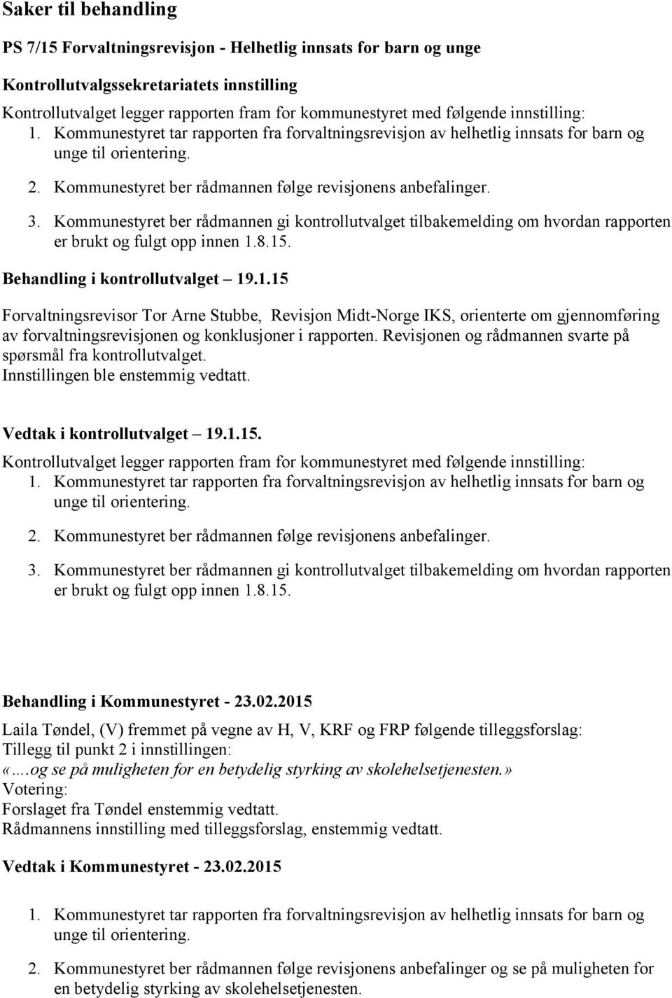 Kommunestyret ber rådmannen gi kontrollutvalget tilbakemelding om hvordan rapporten er brukt og fulgt opp innen 1.