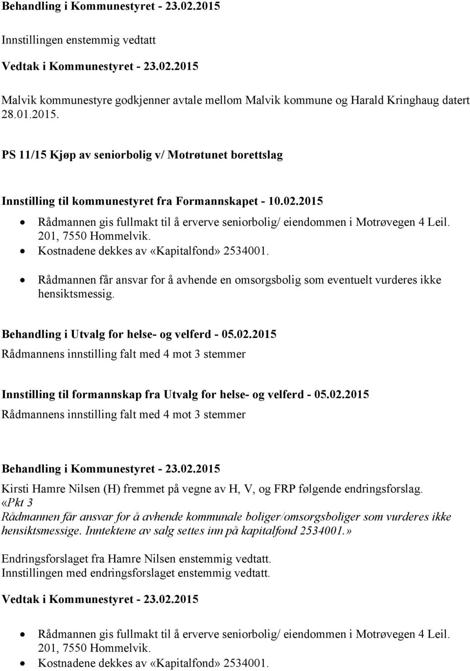 201, 7550 Hommelvik. Kostnadene dekkes av «Kapitalfond» 2534001. Rådmannen får ansvar for å avhende en omsorgsbolig som eventuelt vurderes ikke hensiktsmessig.