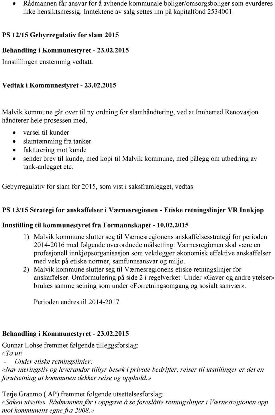 Malvik kommune går over til ny ordning for slamhåndtering, ved at Innherred Renovasjon håndterer hele prosessen med, varsel til kunder slamtømming fra tanker fakturering mot kunde sender brev til