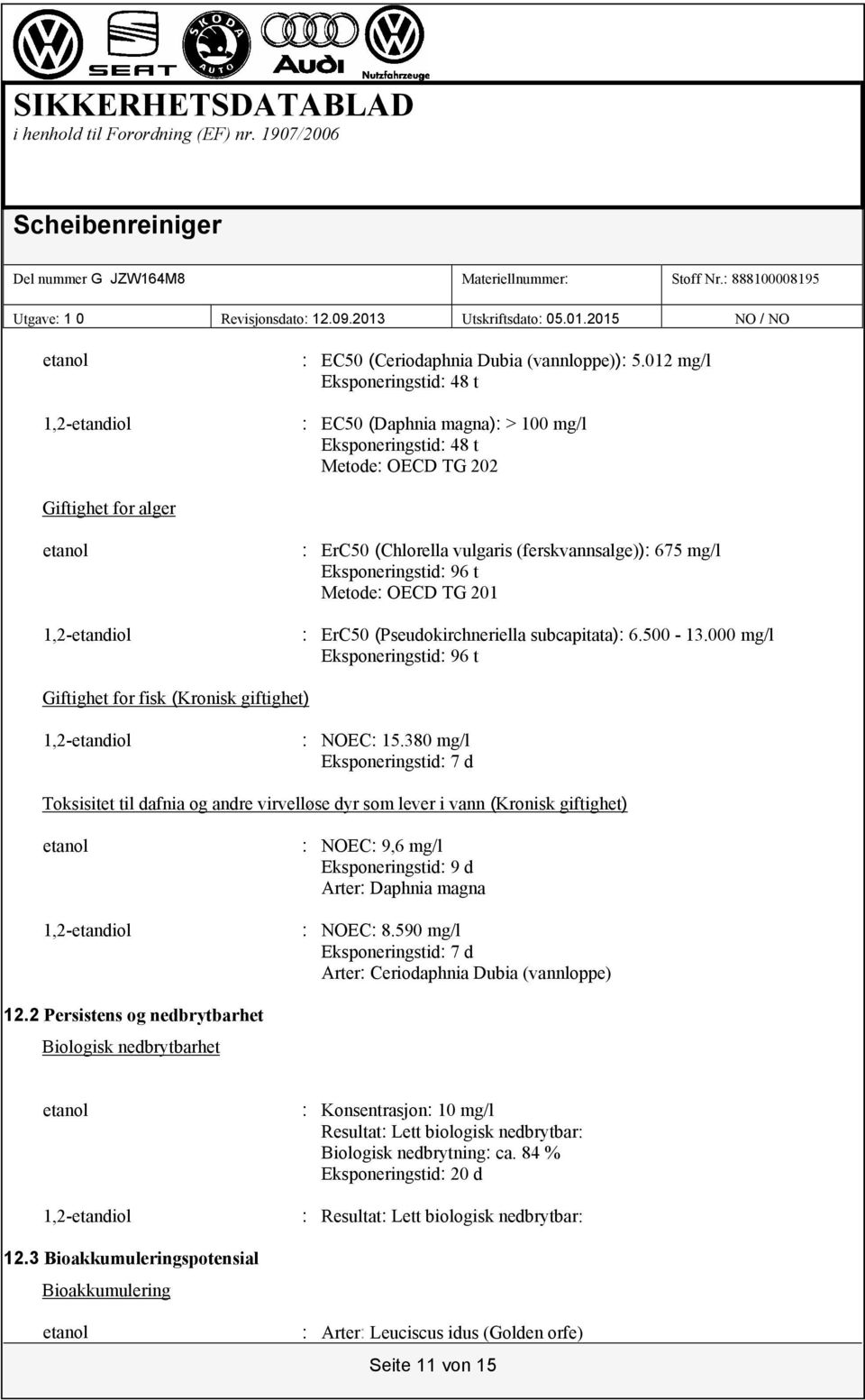 Eksponeringstid: 96 t Metode: OECD TG 201 : ErC50 (Pseudokirchneriella subcapitata): 6.500-13.000 mg/l Eksponeringstid: 96 t Giftighet for fisk (Kronisk giftighet) : NOEC: 15.