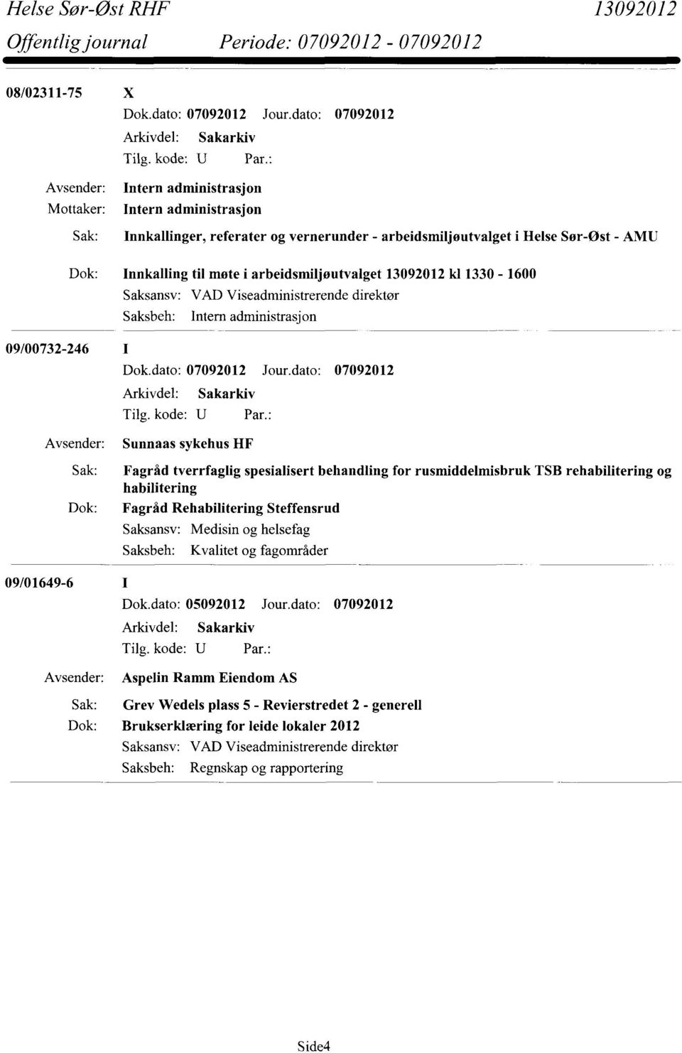 spesialisert behandling for rusmiddelmisbruk TSB rehabilitering og habilitering Dok: Fagråd Rehabilitering Steffensrud Saksansv: Saksbeh: Medisin og helsefag Kvalitet og fagområder 09/01649-6