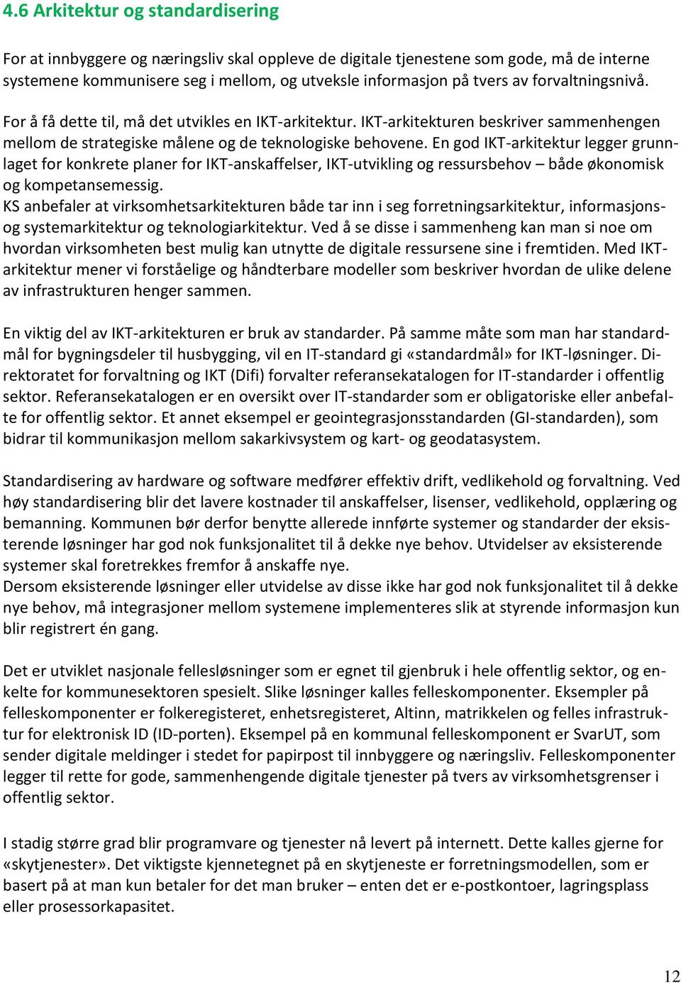 En god IKT-arkitektur legger grunnlaget for konkrete planer for IKT-anskaffelser, IKT-utvikling og ressursbehov både økonomisk og kompetansemessig.