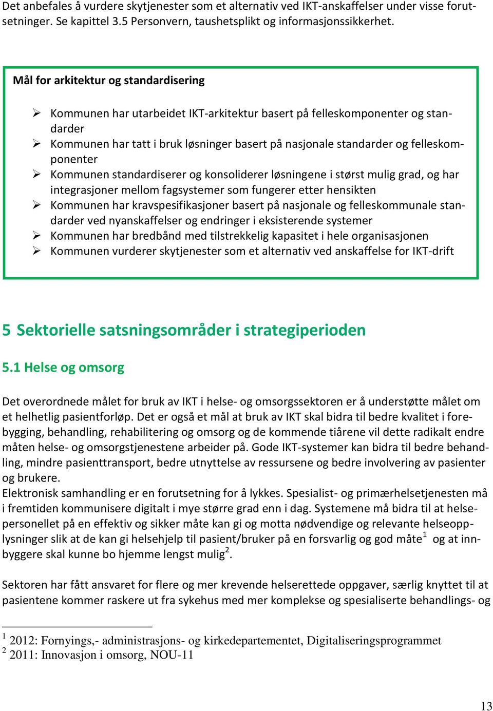 felleskomponenter Kommunen standardiserer og konsoliderer løsningene i størst mulig grad, og har integrasjoner mellom fagsystemer som fungerer etter hensikten Kommunen har kravspesifikasjoner basert