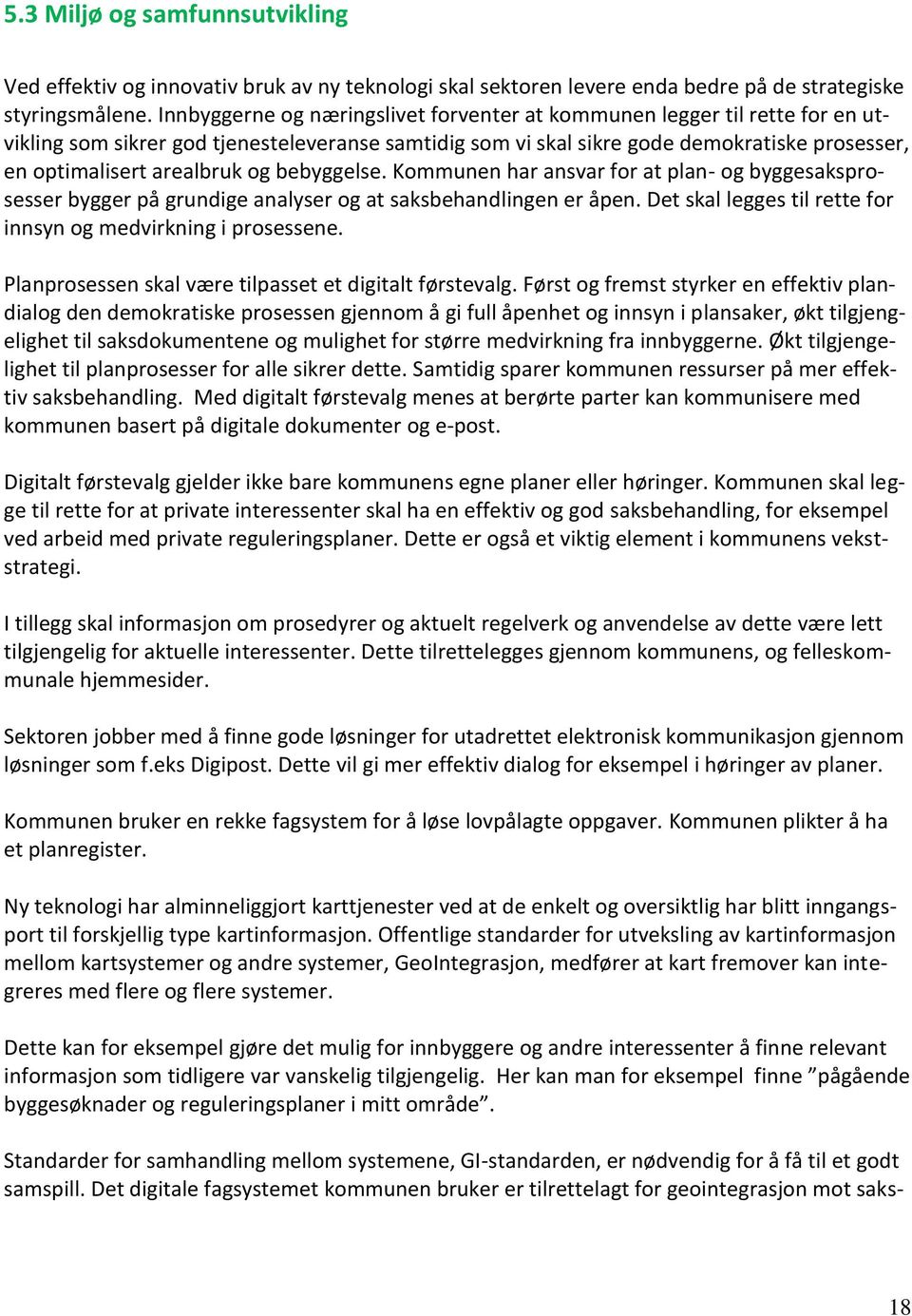 og bebyggelse. Kommunen har ansvar for at plan- og byggesaksprosesser bygger på grundige analyser og at saksbehandlingen er åpen. Det skal legges til rette for innsyn og medvirkning i prosessene.