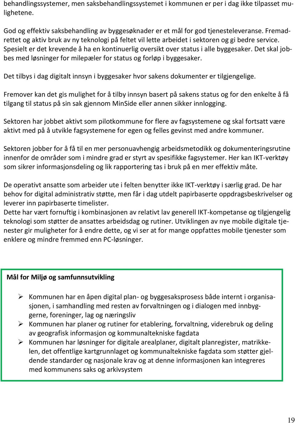 Det skal jobbes med løsninger for milepæler for status og forløp i byggesaker. Det tilbys i dag digitalt innsyn i byggesaker hvor sakens dokumenter er tilgjengelige.