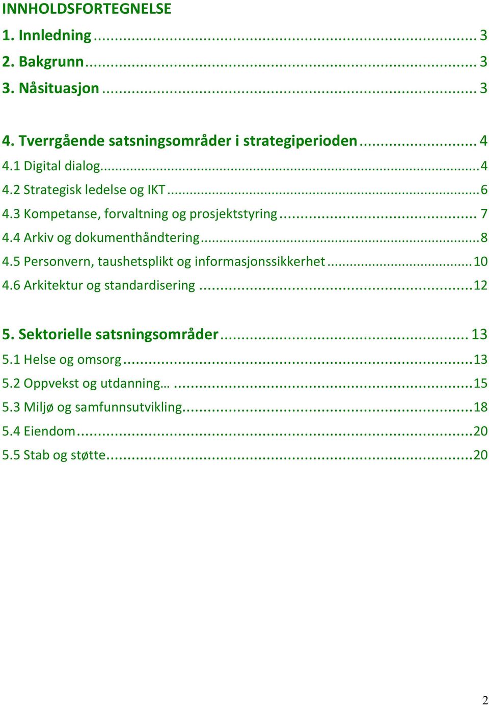 4 Arkiv og dokumenthåndtering... 8 4.5 Personvern, taushetsplikt og informasjonssikkerhet... 10 4.6 Arkitektur og standardisering... 12 5.