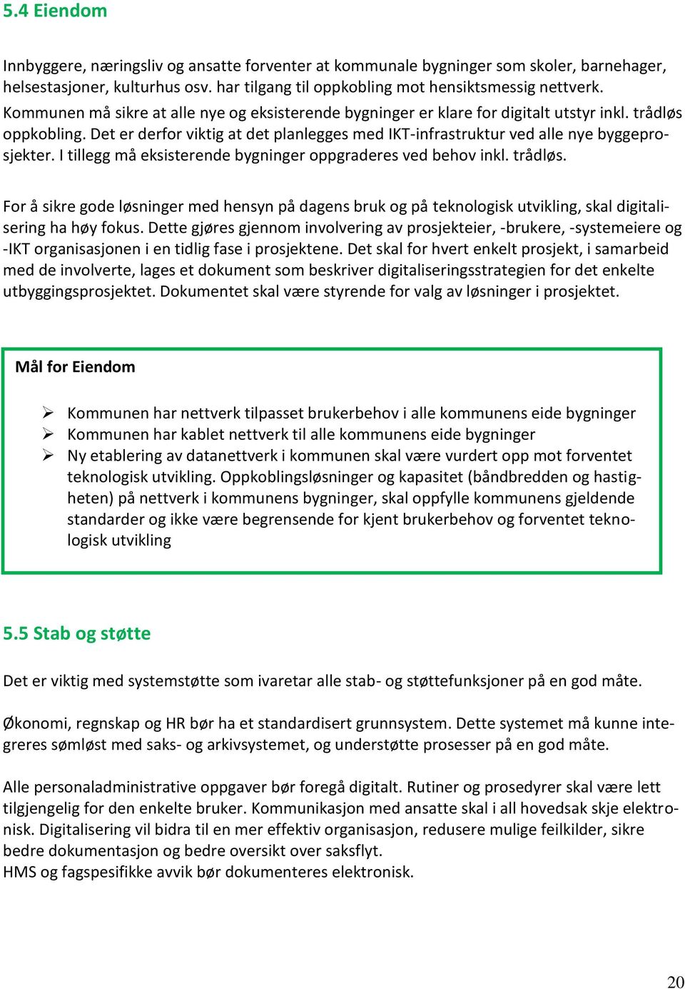 Det er derfor viktig at det planlegges med IKT-infrastruktur ved alle nye byggeprosjekter. I tillegg må eksisterende bygninger oppgraderes ved behov inkl. trådløs.