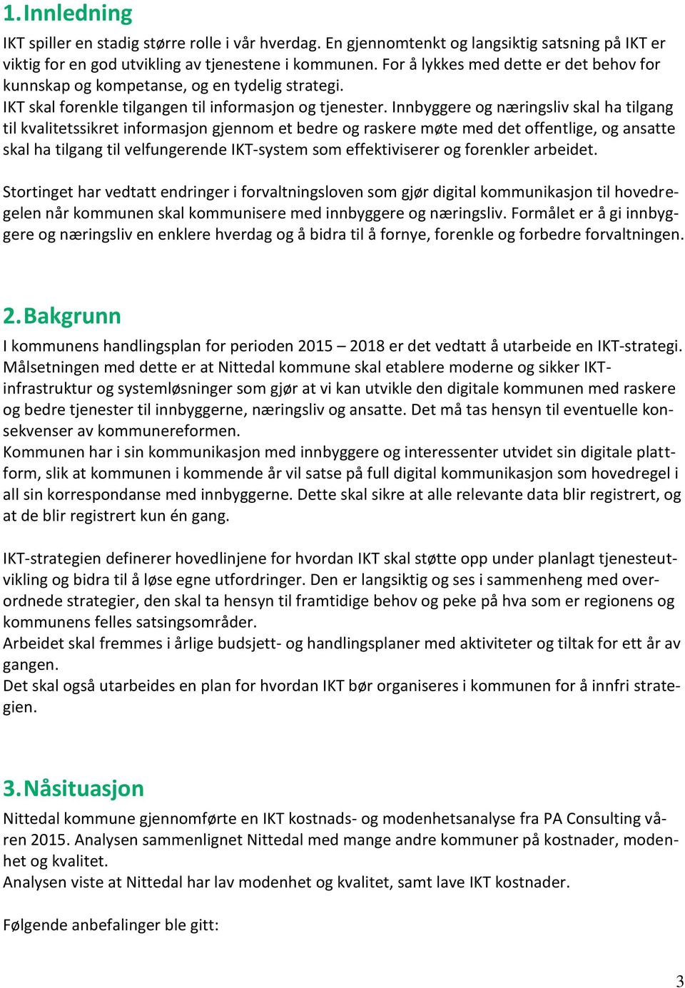 Innbyggere og næringsliv skal ha tilgang til kvalitetssikret informasjon gjennom et bedre og raskere møte med det offentlige, og ansatte skal ha tilgang til velfungerende IKT-system som