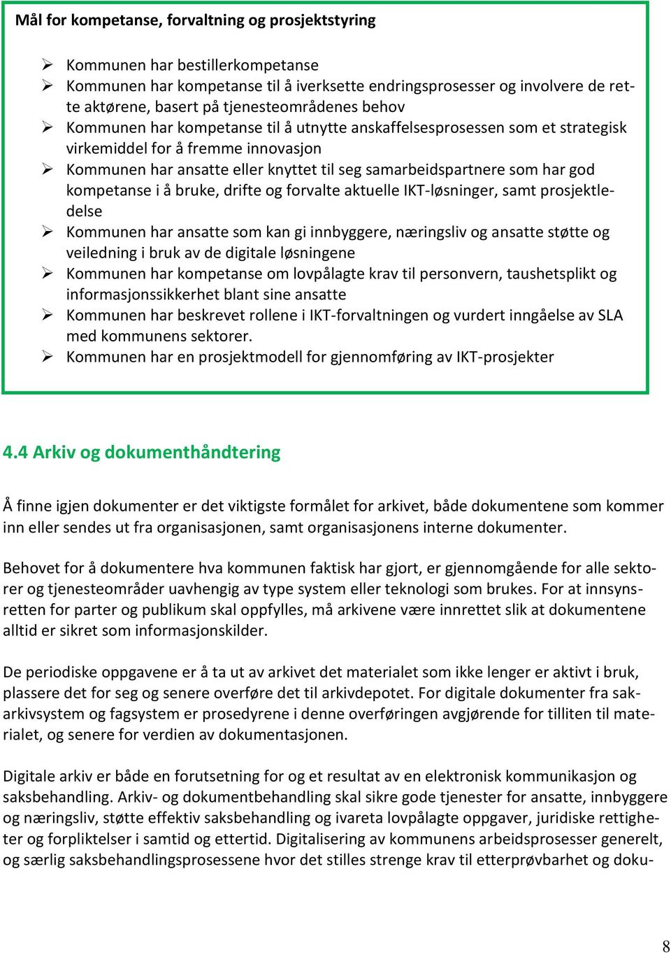 som har god kompetanse i å bruke, drifte og forvalte aktuelle IKT-løsninger, samt prosjektledelse Kommunen har ansatte som kan gi innbyggere, næringsliv og ansatte støtte og veiledning i bruk av de