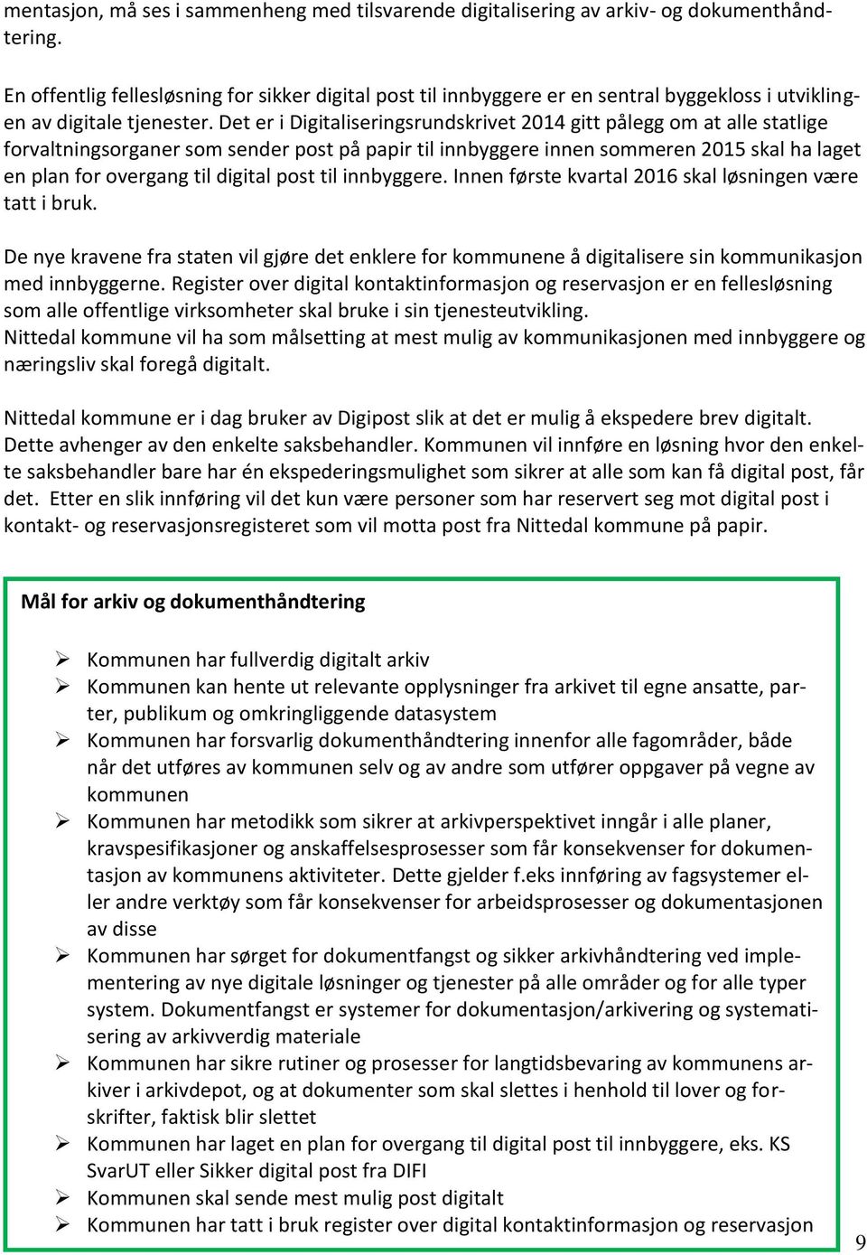 Det er i Digitaliseringsrundskrivet 2014 gitt pålegg om at alle statlige forvaltningsorganer som sender post på papir til innbyggere innen sommeren 2015 skal ha laget en plan for overgang til digital