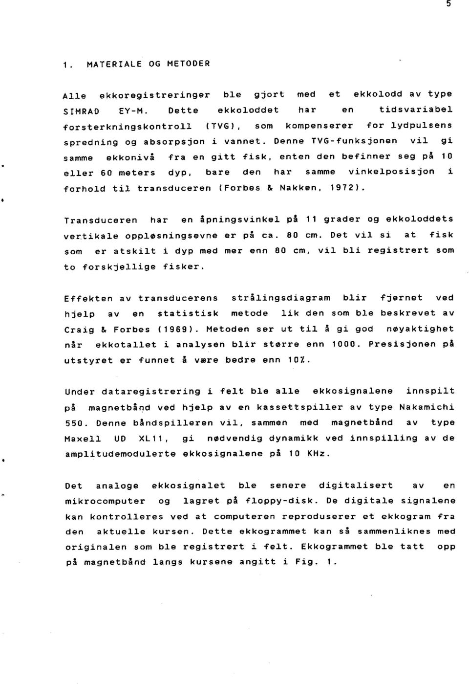 Denne TVG-funksjonen vil gi samme ekkonivå fra en gitt fisk, enten den befinner seg på 10 eller 60 meters dyp, bare den har samme vinkelposisjon i forhold til transduceren (Forbes & Nakken, 1972).