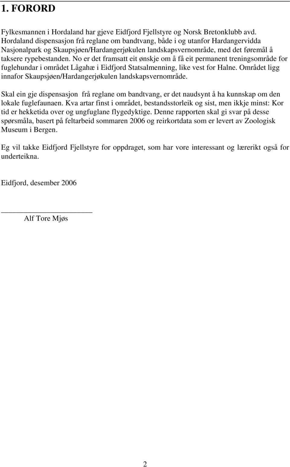 No er det framsatt eit ønskje om å få eit permanent treningsområde for fuglehundar i området Lågahæ i Eidfjord Statsalmenning, like vest for Halne.