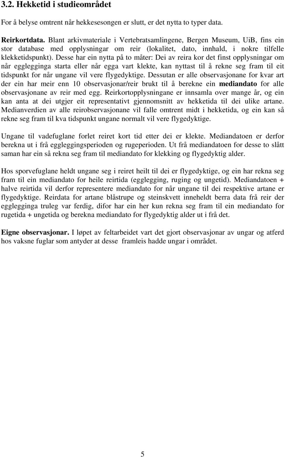 Desse har ein nytta på to måter: Dei av reira kor det finst opplysningar om når egglegginga starta eller når egga vart klekte, kan nyttast til å rekne seg fram til eit tidspunkt for når ungane vil