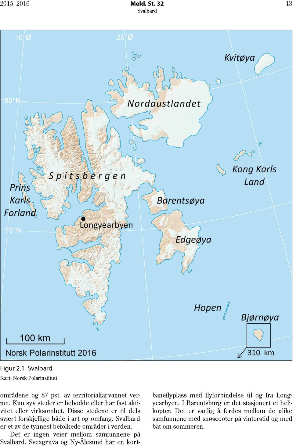 er et av de tynnest befolkede områder i verden. Det er ingen veier mellom samfunnene på.