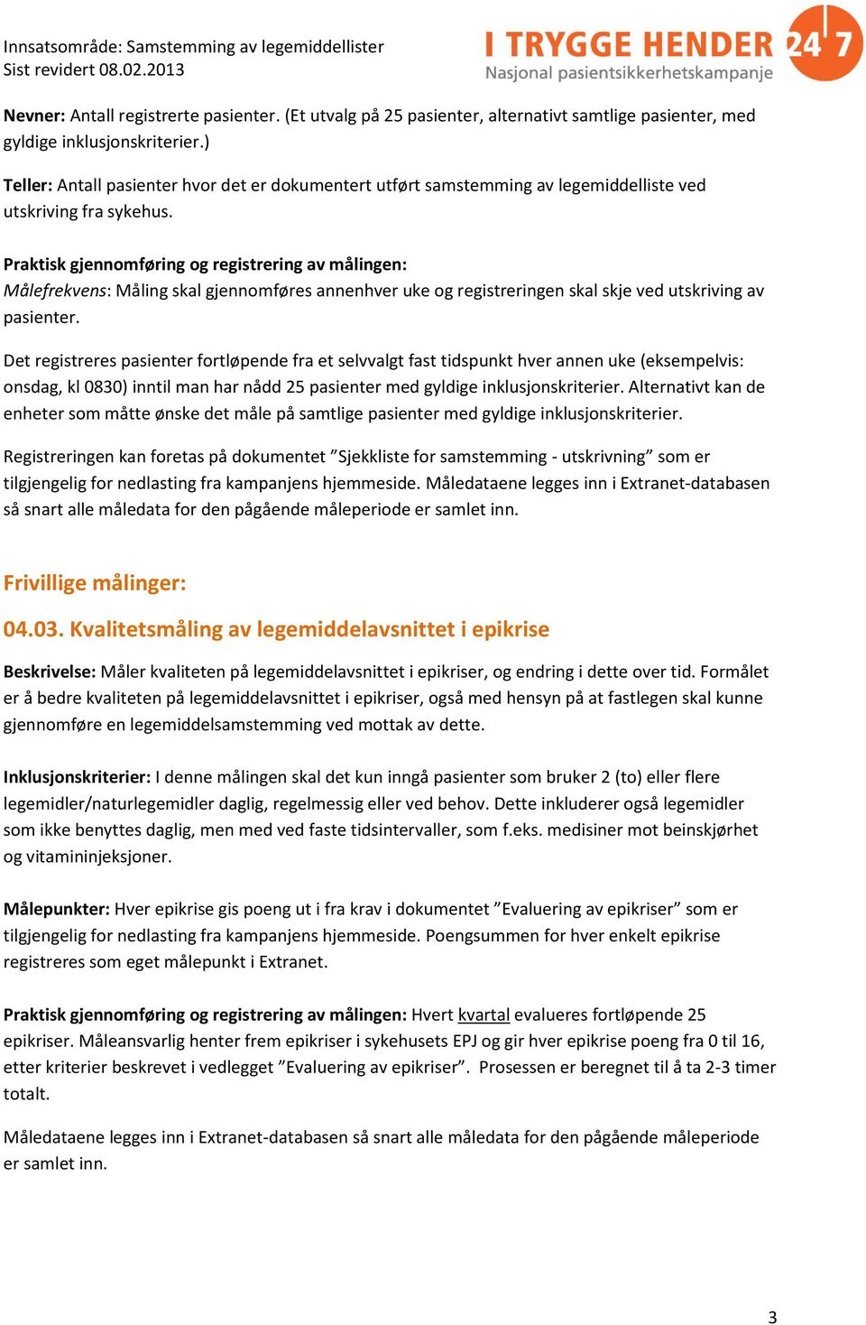 Praktisk gjennomføring og registrering av målingen: Målefrekvens: Måling skal gjennomføres annenhver uke og registreringen skal skje ved utskriving av pasienter.