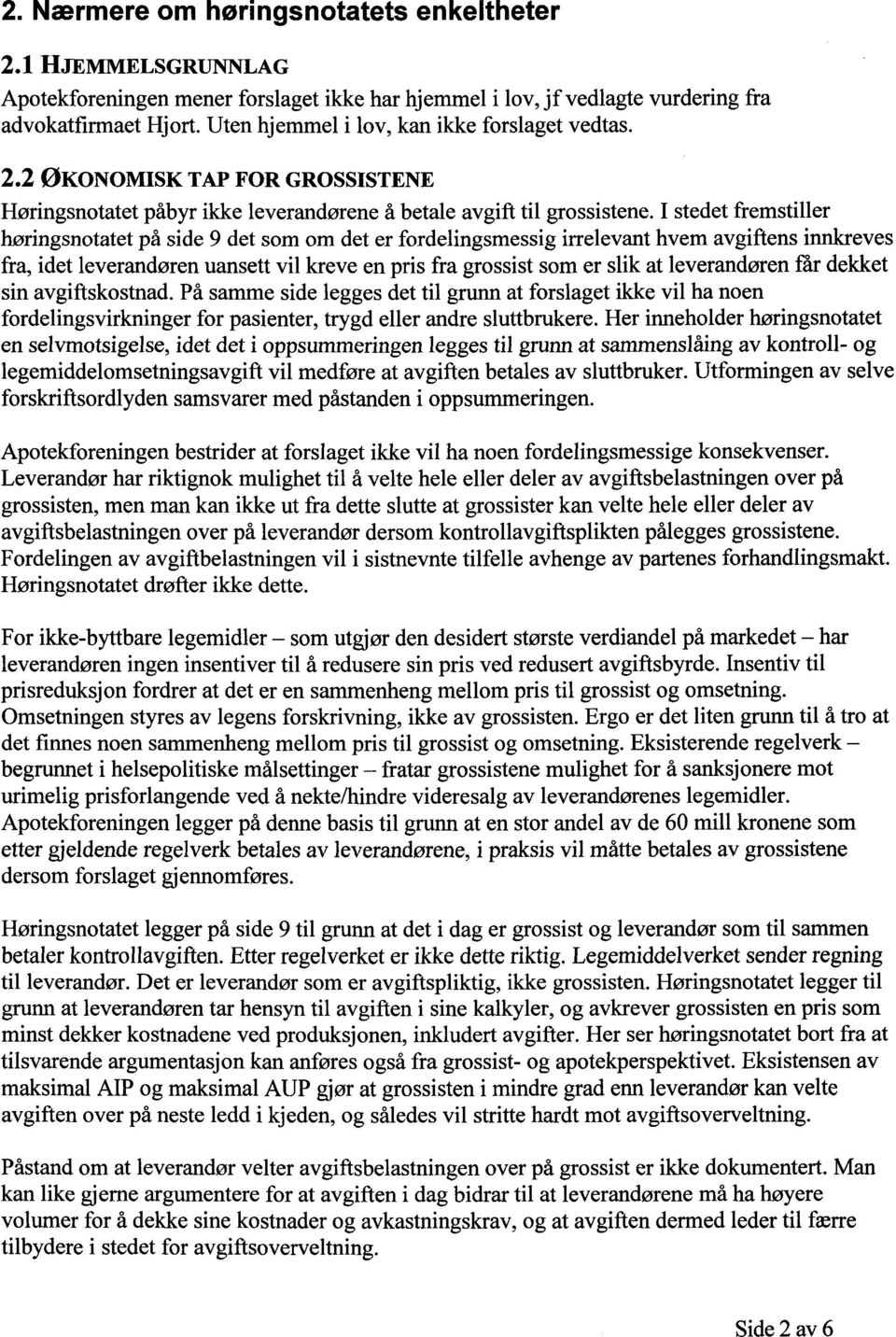 I stedet fremstiller høringsnotatet på side 9 det som om det er fordelingsmessig irrelevant hvem avgiftens innkreves fra, idet leverandøren uansett vil kreve en pris fra grossist som er slik at