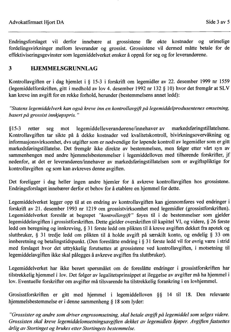 3 HJEMMELSGRUNNLAG Kontrollavgiften er i dag hjemlet i 15-3 i forskrift om legemidler av 22. desember 1999 nr 1559 (legemiddelforskriften, gitt i medhold av lov 4.