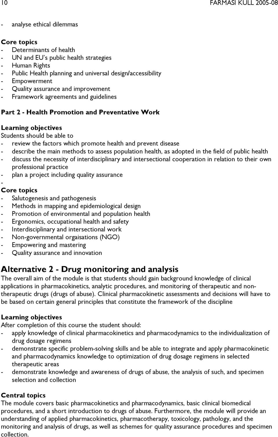 able to - review the factors which promote health and prevent disease - describe the main methods to assess population health, as adopted in the field of public health - discuss the necessity of