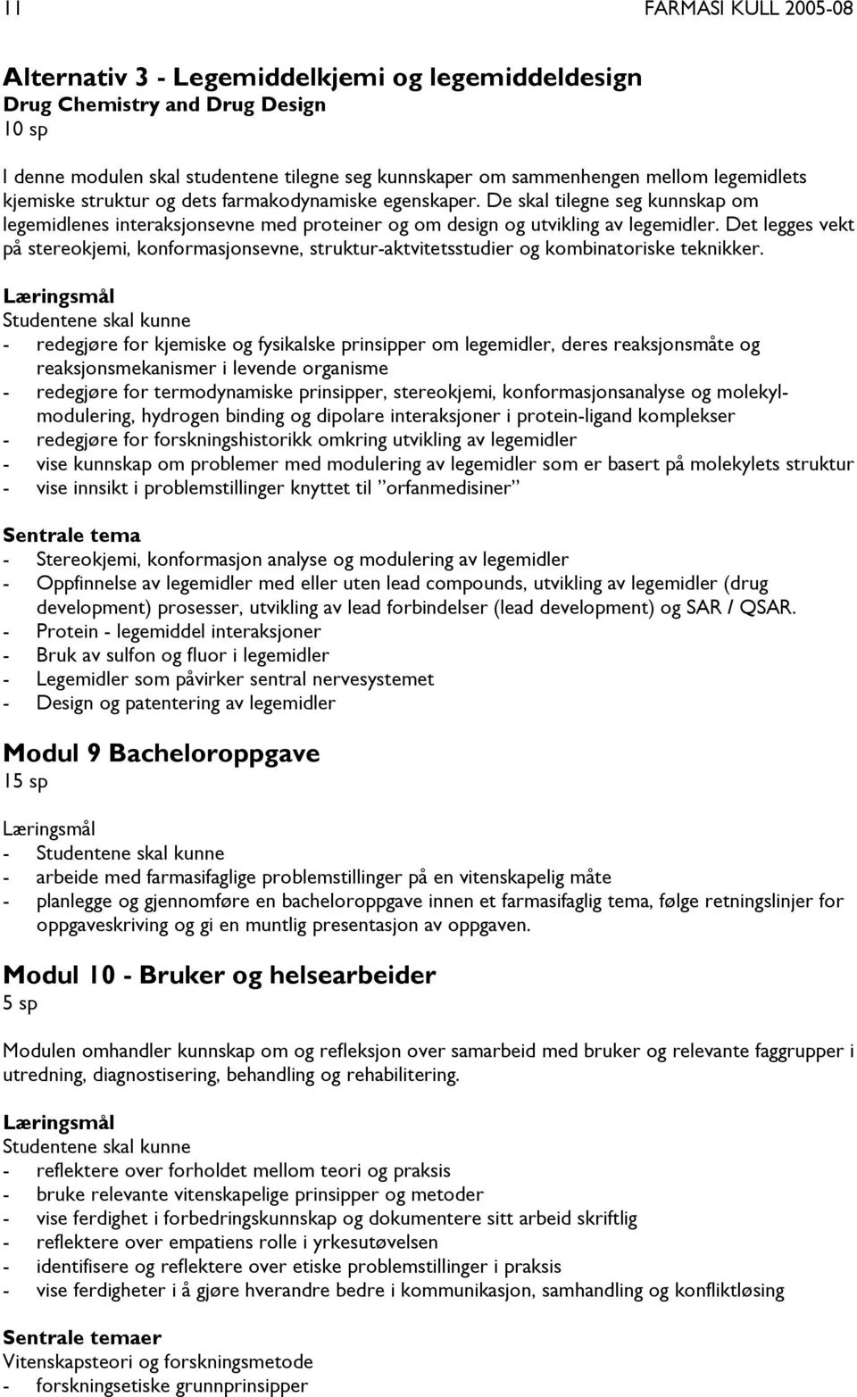 Det legges vekt på stereokjemi, konformasjonsevne, struktur-aktvitetsstudier og kombinatoriske teknikker.