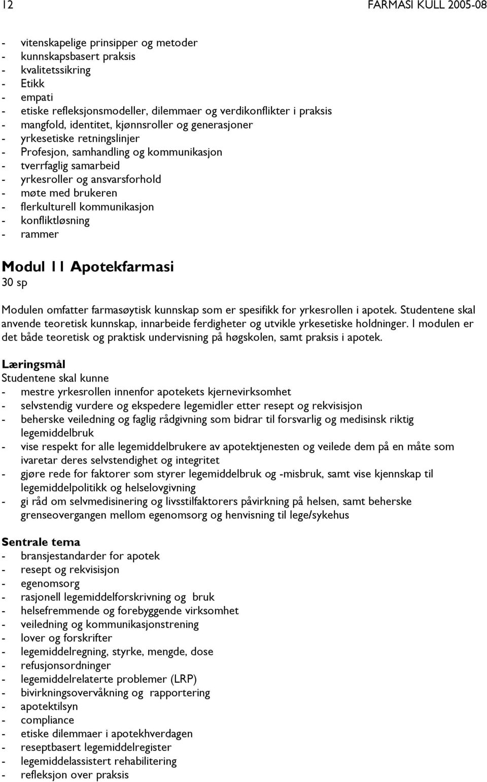 flerkulturell kommunikasjon - konfliktløsning - rammer Modul 11 Apotekfarmasi 30 sp Modulen omfatter farmasøytisk kunnskap som er spesifikk for yrkesrollen i apotek.