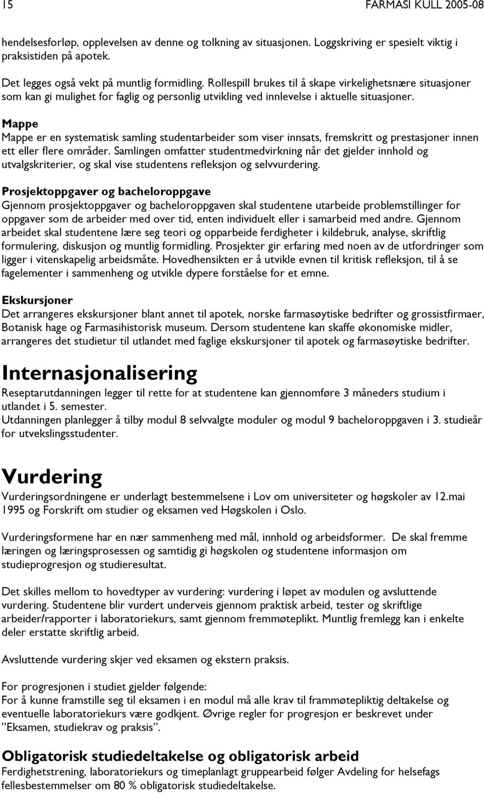 Mappe Mappe er en systematisk samling studentarbeider som viser innsats, fremskritt og prestasjoner innen ett eller flere områder.