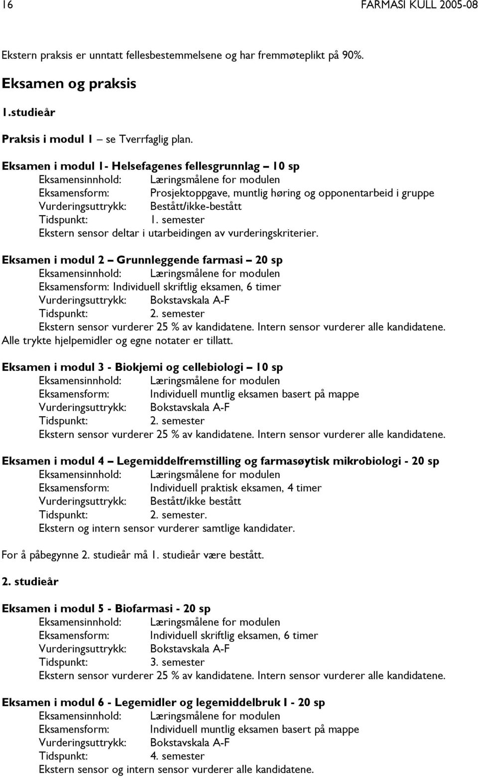 Bestått/ikke-bestått Tidspunkt: 1. semester Ekstern sensor deltar i utarbeidingen av vurderingskriterier.