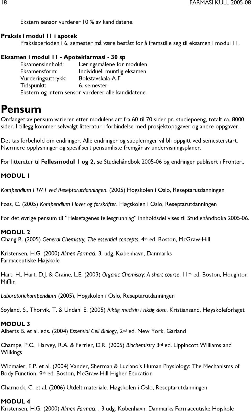 semester Ekstern og intern sensor vurderer alle kandidatene. Pensum Omfanget av pensum varierer etter modulens art fra 60 til 70 sider pr. studiepoeng, totalt ca. 8000 sider.