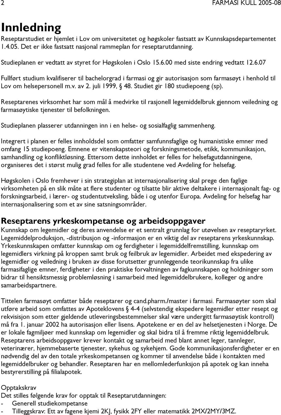 v. av 2. juli 1999, 48. Studiet gir 180 studiepoeng (sp). Reseptarenes virksomhet har som mål å medvirke til rasjonell legemiddelbruk gjennom veiledning og farmasøytiske tjenester til befolkningen.